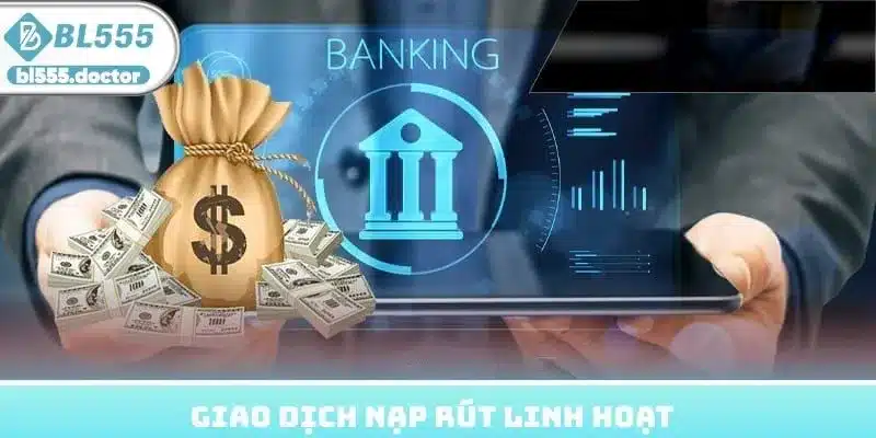 Giao dịch nạp rút linh hoạt