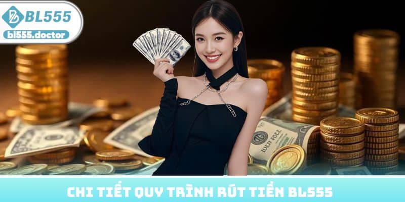 Quy trình rút tiền BL555 siêu đơn giản với 3 bước