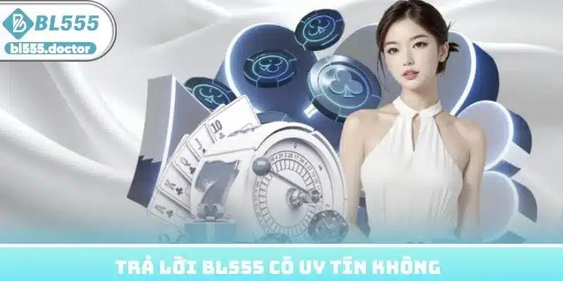 Trả lời BL555 có uy tín không
